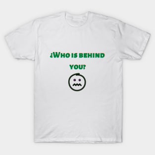 Who is behind you T-Shirt